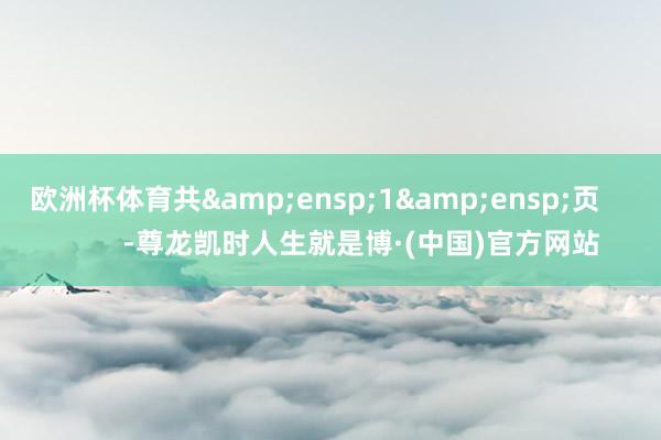 欧洲杯体育共 1 页 -尊龙凯时人生就是博·(中国)官方网站