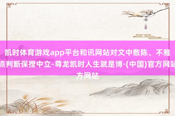 凯时体育游戏app平台和讯网站对文中敷陈、不雅点判断保捏中立-尊龙凯时人生就是博·(中国)官方网站
